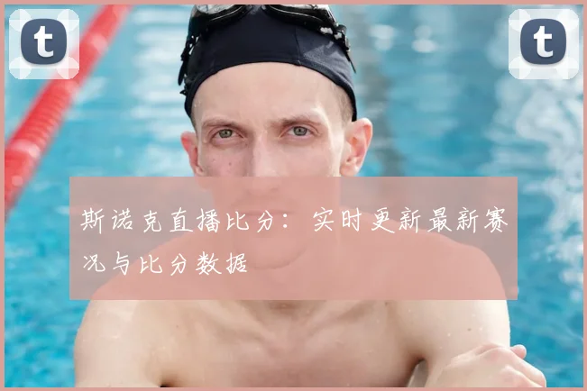 斯诺克直播比分：实时更新最新赛况与比分数据